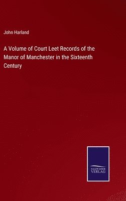 bokomslag Volume of Court Leet Records of the Manor of Manchester in the Sixteenth Century