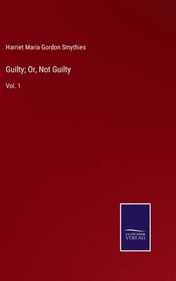 Harriet Maria Gordon Smythies - Guilty; Or, Not Guilty, Inbunden