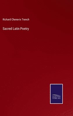 Richard Chenevix Trench - Sacred Latin Poetry, Inbunden