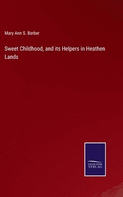 bokomslag Sweet Childhood, and its Helpers in Heathen Lands