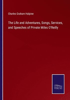 bokomslag The Life and Adventures, Songs, Services, and Speeches of Private Miles O'Reilly