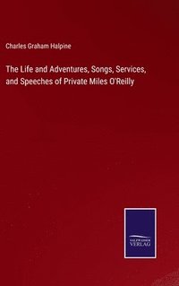 bokomslag The Life and Adventures, Songs, Services, and Speeches of Private Miles O'Reilly