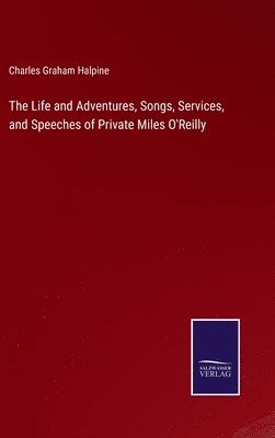 bokomslag The Life and Adventures, Songs, Services, and Speeches of Private Miles O'Reilly