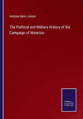 bokomslag The Political and Military History of the Campaign of Waterloo