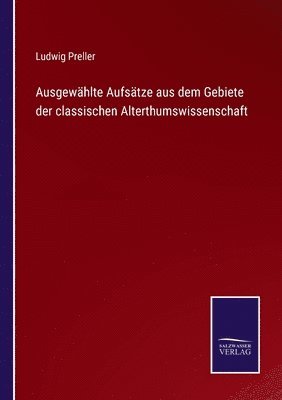 Ausgewählte Aufsätze aus dem Gebiete der classischen Alterthumswissenschaft