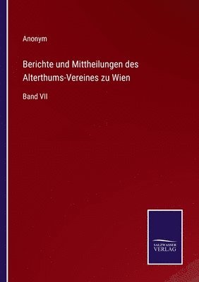 Berichte und Mittheilungen des Alterthums-Vereines zu Wien 1