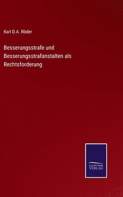 Besserungsstrafe und Besserungsstrafanstalten als Rechtsforderung 1