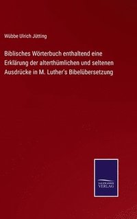 bokomslag Biblisches Wrterbuch enthaltend eine Erklrung der alterthmlichen und seltenen Ausdrcke in M. Luther's Bibelbersetzung