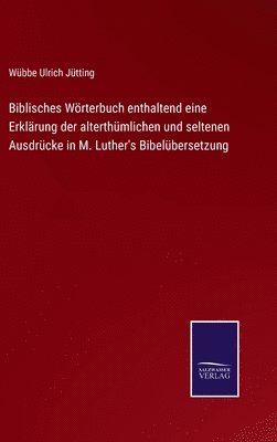 bokomslag Biblisches Wörterbuch enthaltend eine Erklärung der alterthümlichen und seltenen Ausdrücke in M. Luther's Bibelübersetzung