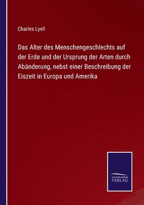 bokomslag Das Alter des Menschengeschlechts auf der Erde und der Ursprung der Arten durch Abnderung, nebst einer Beschreibung der Eiszeit in Europa und Amerika