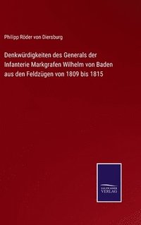 bokomslag Denkwrdigkeiten des Generals der Infanterie Markgrafen Wilhelm von Baden aus den Feldzgen von 1809 bis 1815