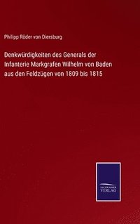 bokomslag Denkwürdigkeiten des Generals der Infanterie Markgrafen Wilhelm von Baden aus den Feldzügen von 1809 bis 1815
