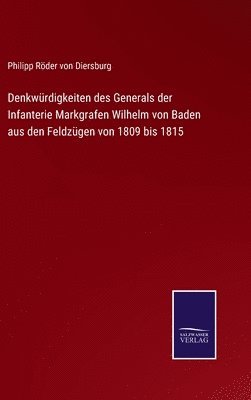 Denkwrdigkeiten des Generals der Infanterie Markgrafen Wilhelm von Baden aus den Feldzgen von 1809 bis 1815 1