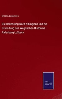 bokomslag Die Bekehrung Nord-Albingiens und die Grndung des Wagrischen Bisthums Aldenburg-Lbeck