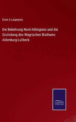 bokomslag Bekehrung Nord-Albingiens und die Gründung des Wagrischen Bisthums Aldenburg-Lübeck