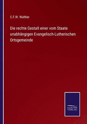 bokomslag Die rechte Gestalt einer vom Staate unabhngigen Evangelisch-Lutherischen Ortsgemeinde