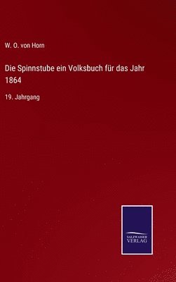 W O Von Horn, W. O. Von Horn, W. O. von Horn - Spinnstube ein Volksbuch für das Jahr 1864, Inbunden