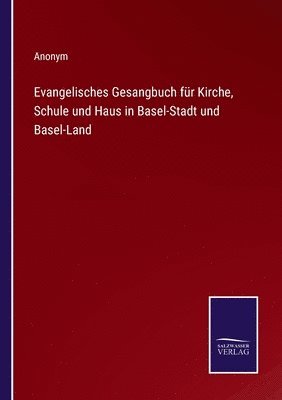 Evangelisches Gesangbuch fr Kirche, Schule und Haus in Basel-Stadt und Basel-Land 1