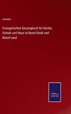 Evangelisches Gesangbuch fr Kirche, Schule und Haus in Basel-Stadt und Basel-Land 1