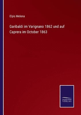 Garibaldi im Varignano 1862 und auf Caprera im October 1863 1