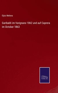 bokomslag Garibaldi im Varignano 1862 und auf Caprera im October 1863