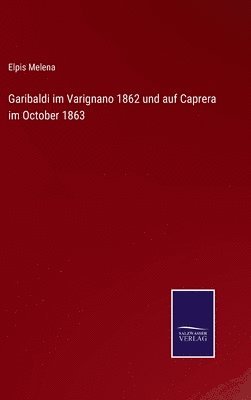 Garibaldi im Varignano 1862 und auf Caprera im October 1863 1