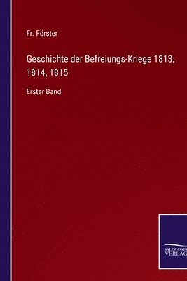 Geschichte der Befreiungs-Kriege 1813, 1814, 1815 1