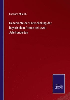 bokomslag Geschichte der Entwickelung der bayerischen Armee seit zwei Jahrhunderten