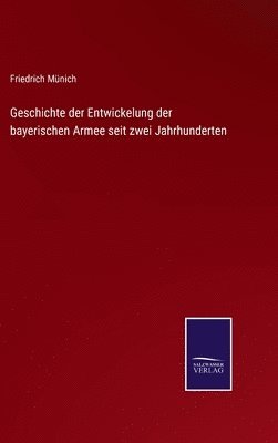 bokomslag Geschichte der Entwickelung der bayerischen Armee seit zwei Jahrhunderten