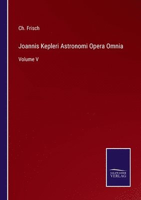 bokomslag Joannis Kepleri Astronomi Opera Omnia