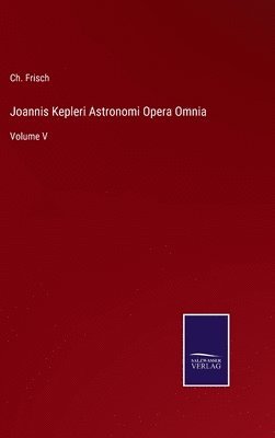 Joannis Kepleri Astronomi Opera Omnia 1