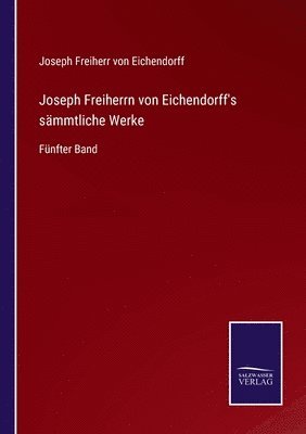 Joseph Freiherr Von Eichendorff, Joseph Freiherr von Eichendorff - Joseph Freiherrn von Eichendorff's sämmtliche Werke, Häftad