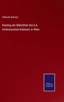 Katalog der Bibliothek des k.k. Hofmineralien-Kabinets in Wien 1