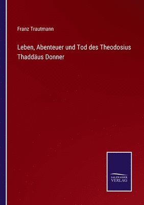 bokomslag Leben, Abenteuer und Tod des Theodosius Thaddäus Donner