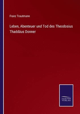 bokomslag Leben, Abenteuer und Tod des Theodosius Thaddus Donner