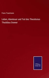 bokomslag Leben, Abenteuer und Tod des Theodosius Thaddäus Donner