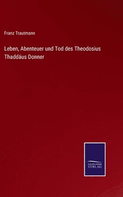 Franz Trautmann - Leben, Abenteuer und Tod des Theodosius Thaddäus Donner, Inbunden