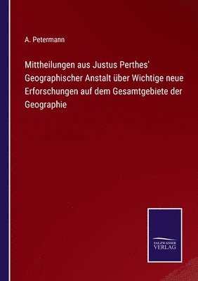 bokomslag Mittheilungen aus Justus Perthes' Geographischer Anstalt ber Wichtige neue Erforschungen auf dem Gesamtgebiete der Geographie