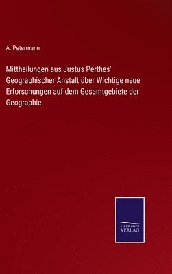 Mittheilungen aus Justus Perthes' Geographischer Anstalt ber Wichtige neue Erforschungen auf dem Gesamtgebiete der Geographie 1