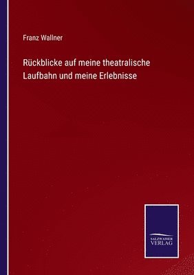 Franz Wallner - Rückblicke auf meine theatralische Laufbahn und meine Erlebnisse, Häftad