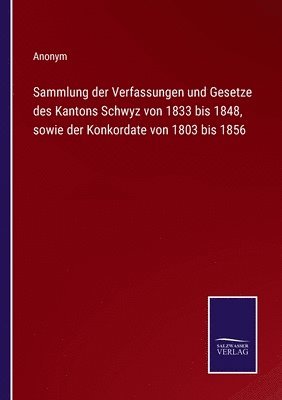 bokomslag Sammlung der Verfassungen und Gesetze des Kantons Schwyz von 1833 bis 1848, sowie der Konkordate von 1803 bis 1856