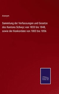 bokomslag Sammlung der Verfassungen und Gesetze des Kantons Schwyz von 1833 bis 1848, sowie der Konkordate von 1803 bis 1856