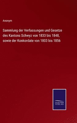 Anonym - Sammlung der Verfassungen und Gesetze des Kantons Schwyz von 1833 bis 1848, sowie der Konkordate von 1803 bis 1856, Inbunden