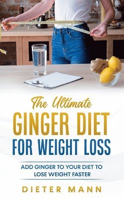 The Ultimate Ginger Diet For Weight Loss 1