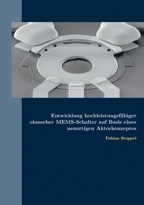 Fabian Stoppel - Entwicklung hochleistungsfähiger ohmscher MEMS-Schalter auf Basis eines neuartigen Aktorkonzeptes, Häftad