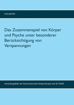 bokomslag Das Zusammenspiel von Krper und Psyche unter besonderer Bercksichtigung von Verspannungen