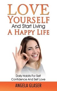 bokomslag Love Yourself And Start Living A Happy Life