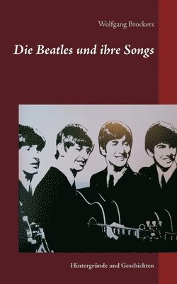 bokomslag Die Beatles und ihre Songs: Hintergründe und Geschichten