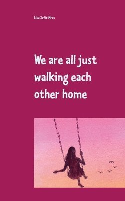 We are all just walking each other home 1