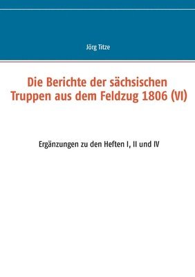 Die Berichte der sachsischen Truppen aus dem Feldzug 1806 (VI) 1